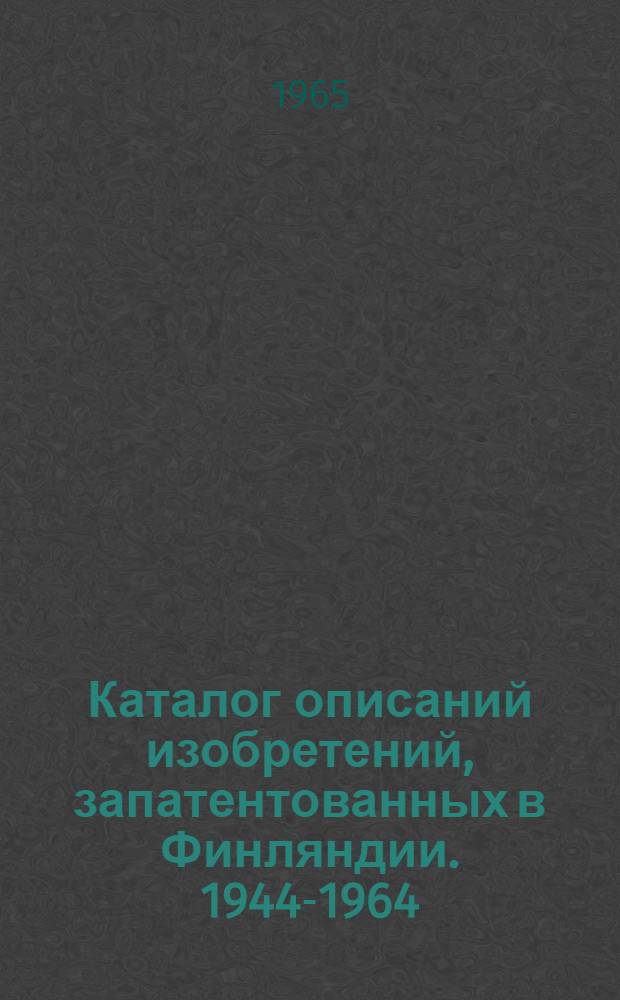 Каталог описаний изобретений, запатентованных в Финляндии. 1944-1964 : [В 3 ч.] Ч. 1-. Ч. 2 : Нумерационный каталог