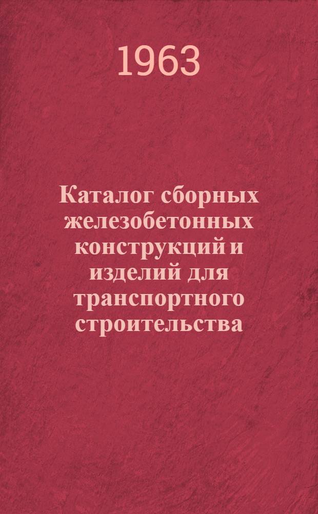 Каталог сборных железобетонных конструкций и изделий для транспортного строительства : Раздел 1-. Раздел 4 : Искусственные сооружения железных и автомобильных дорог