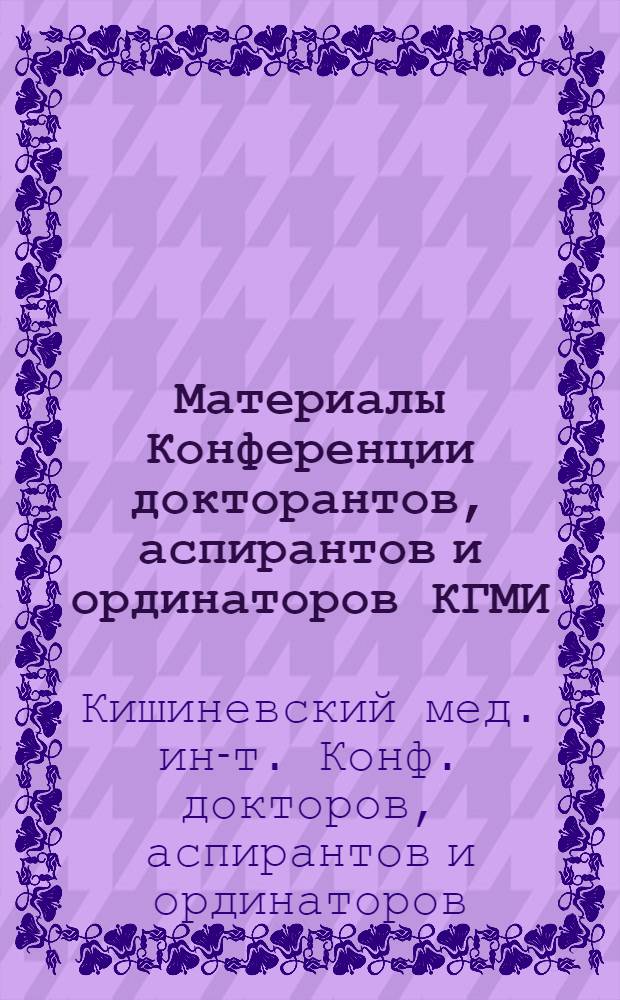 Материалы Конференции докторантов, аспирантов и ординаторов КГМИ