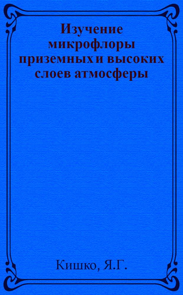 Изучение микрофлоры приземных и высоких слоев атмосферы : Автореферат дис. на соискание учен. степени кандидата мед. наук