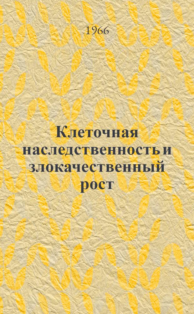 Клеточная наследственность и злокачественный рост : Сборник статей