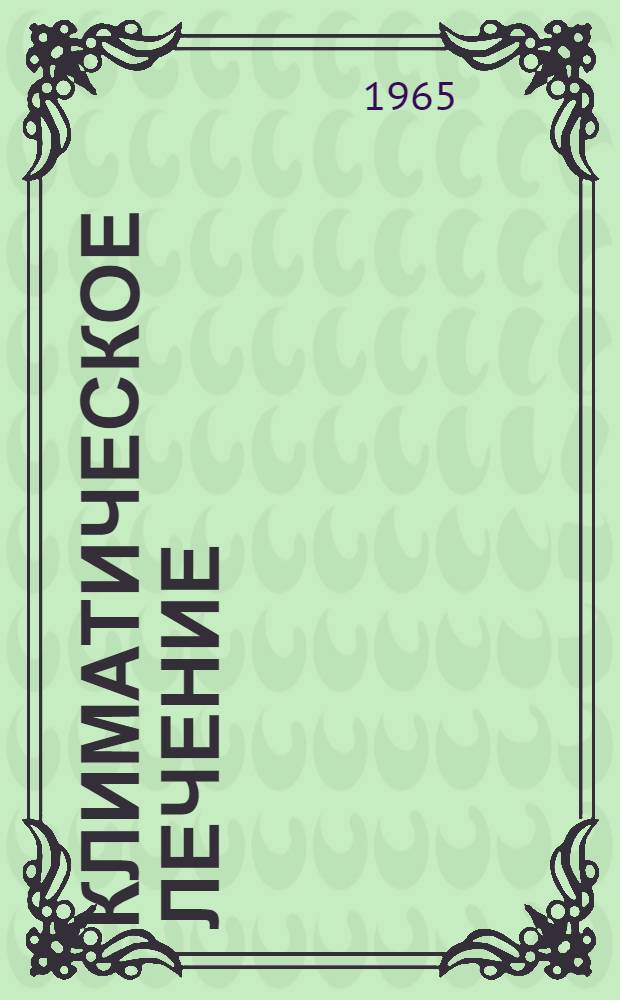 Климатическое лечение : (Вопросы организации и методики) : Краткое метод. письмо