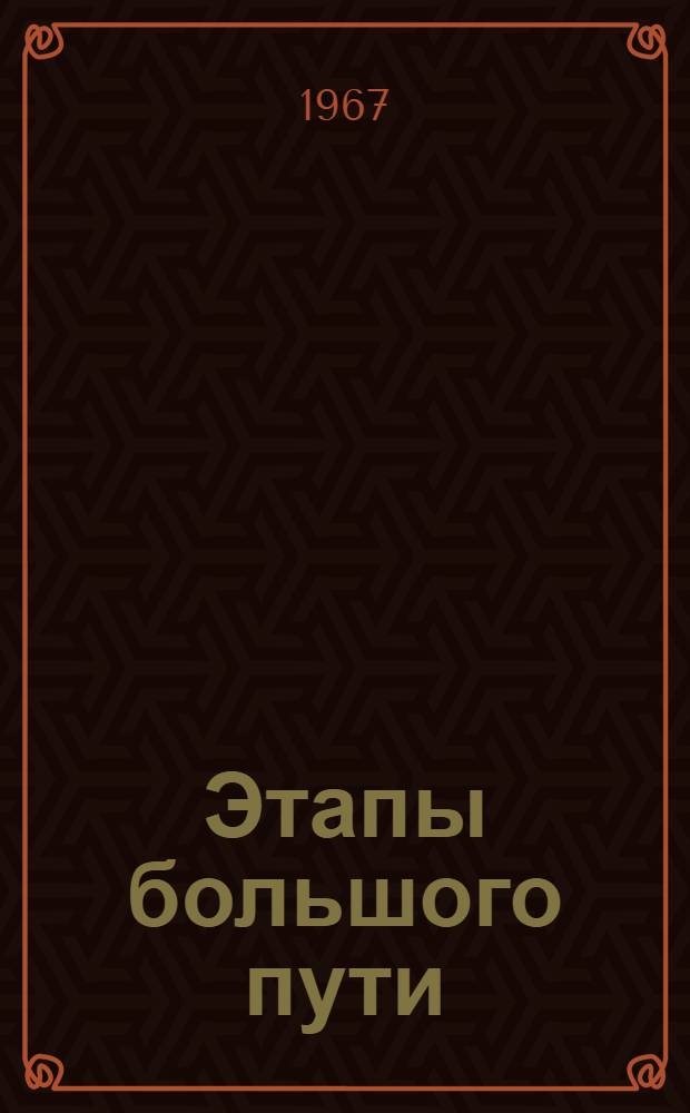 Этапы большого пути : (Основные даты истории Арханг. парт. организации) : В помощь парт. работникам, лекторам, докладчикам, пропагандистам, политинформаторам и агитаторам