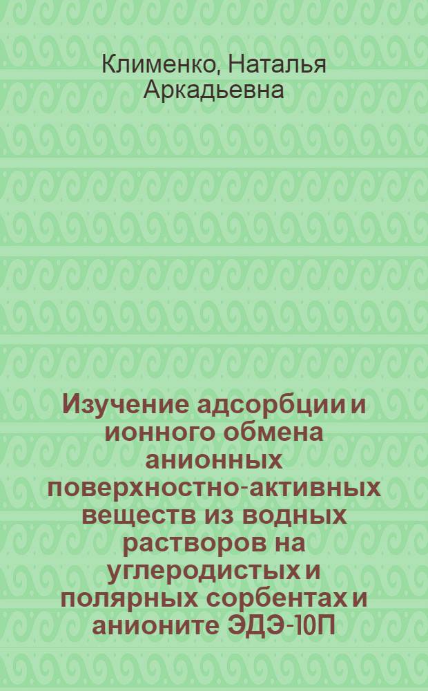 Изучение адсорбции и ионного обмена анионных поверхностно-активных веществ из водных растворов на углеродистых и полярных сорбентах и анионите ЭДЭ-10П : 080 "Коллоидная химия" : Автореферат дис. на соискание учен. степени канд. хим. наук