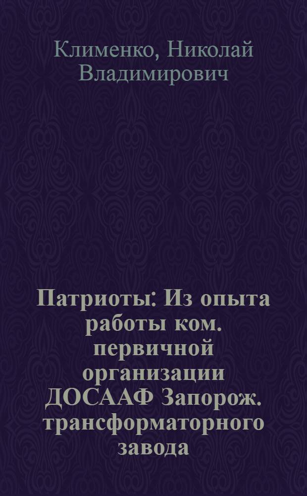 Патриоты : Из опыта работы ком. первичной организации ДОСААФ Запорож. трансформаторного завода