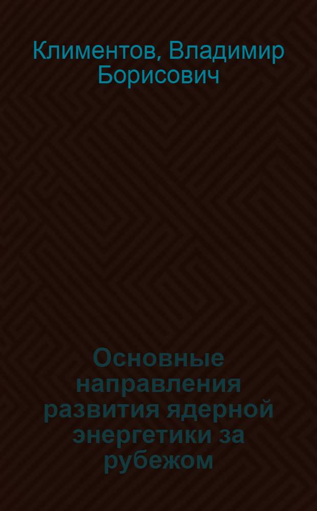 Основные направления развития ядерной энергетики за рубежом : Обзор