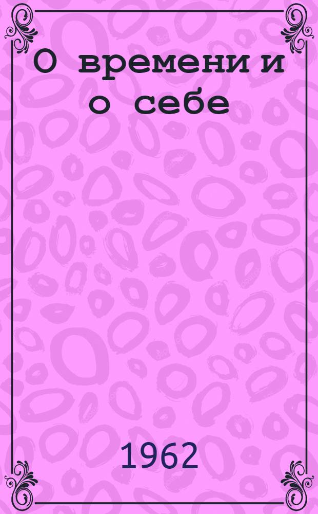 О времени и о себе : Записки о жизни и работе коллектива коммунистич. труда
