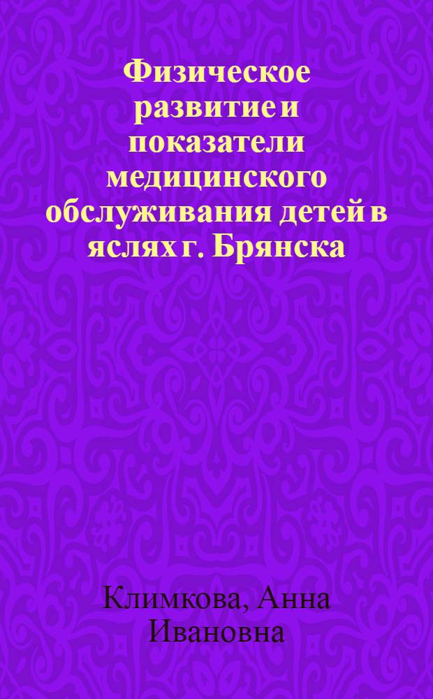 Физическое развитие и показатели медицинского обслуживания детей в яслях г. Брянска : По данным обследования 1965 г