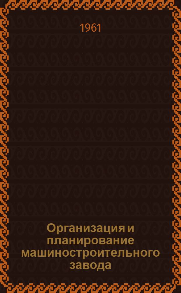 Организация и планирование машиностроительного завода : Учебник для инж.-экон. ин-тов и фак.