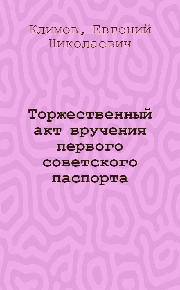 Торжественный акт вручения первого советского паспорта : (Метод. пособие в помощь культ.-просвет. работникам)