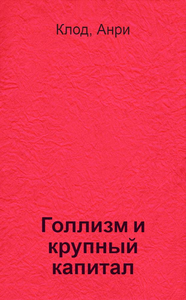 Голлизм и крупный капитал : Пер. с фр.