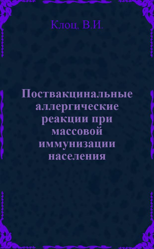 Поствакцинальные аллергические реакции при массовой иммунизации населения : (По материалам Андиж. и Наманганской обл. УзССР) : Автореферат дис. на соискание учен. степени канд. мед. наук : (096)