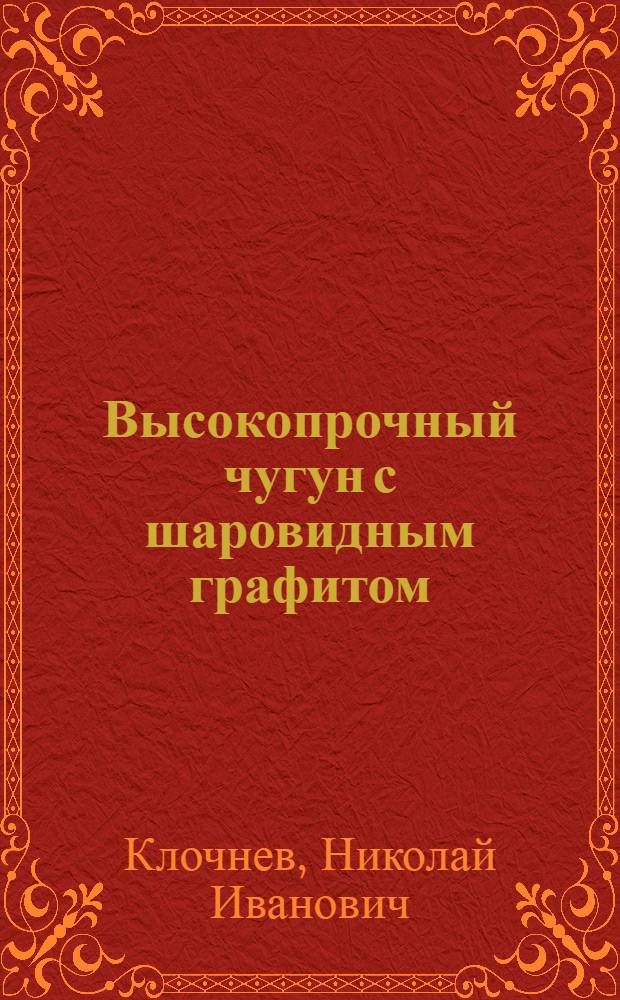 Высокопрочный чугун с шаровидным графитом : Свойства и применение