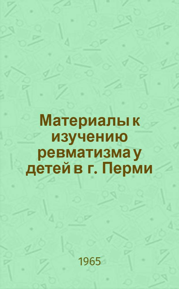 Материалы к изучению ревматизма у детей в г. Перми : Автореферат дис. на соискание учен. степени кандидата мед. наук