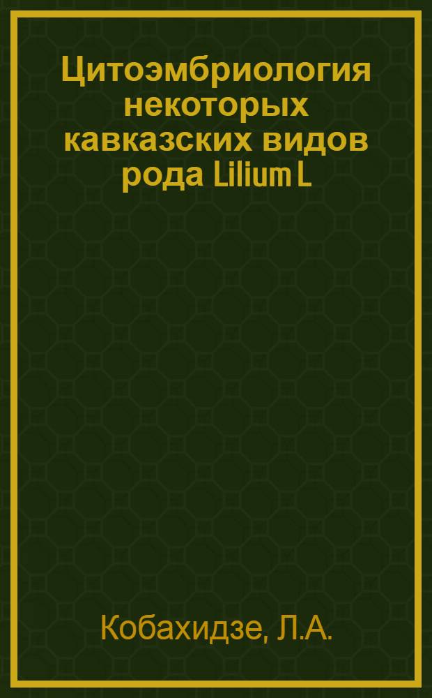 Цитоэмбриология некоторых кавказских видов рода Lilium L : Автореферат дис. на соискание учен. степени канд. биол. наук