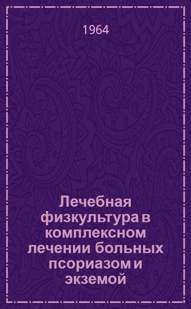 Лечебная физкультура в комплексном лечении больных псориазом и экземой : Автореферат дис. на соискание учен. степени кандидата мед. наук