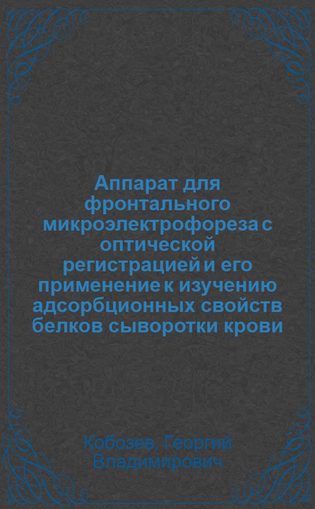 Аппарат для фронтального микроэлектрофореза с оптической регистрацией и его применение к изучению адсорбционных свойств белков сыворотки крови : Автореферат дис. на соискание учен. степени кандидата мед. наук