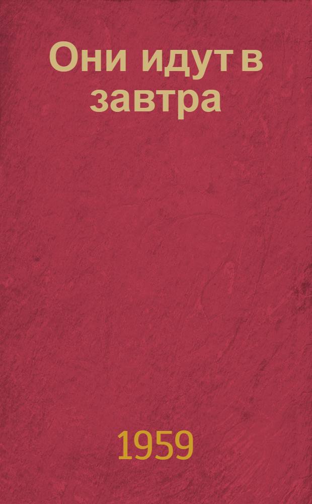 Они идут в завтра : Очерк