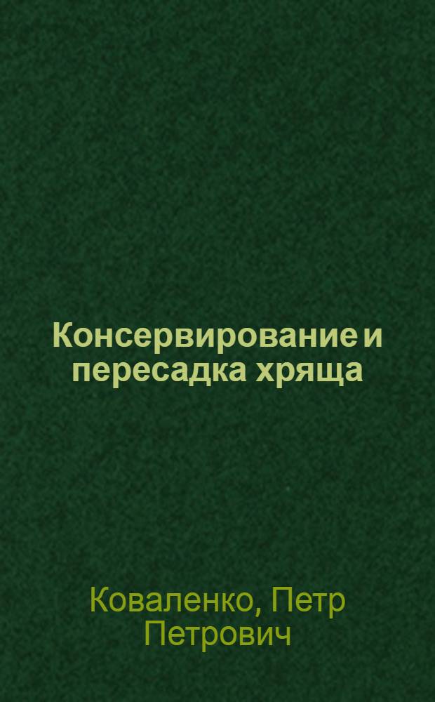 Консервирование и пересадка хряща : Эксперим.-клинич. исследования