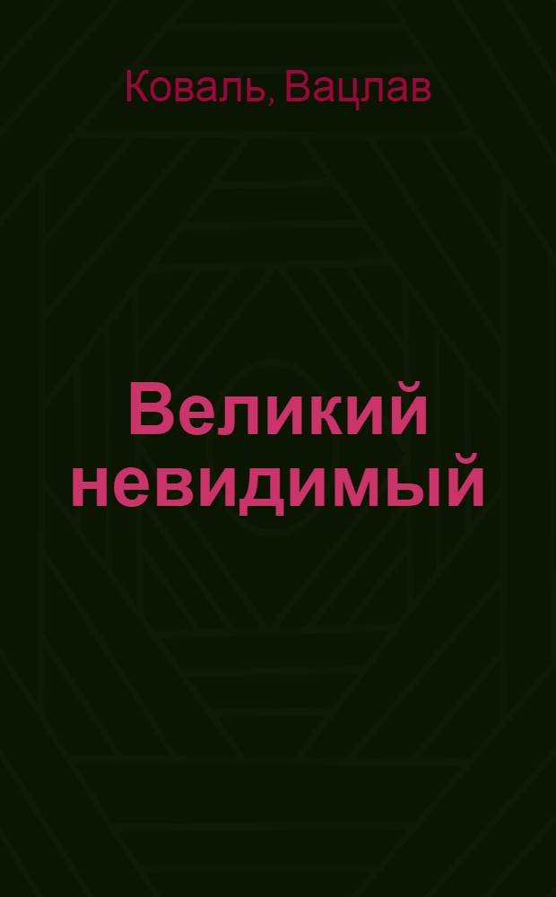 Великий невидимый : Для сред. и ст. школьного возраста : Пер. с чеш
