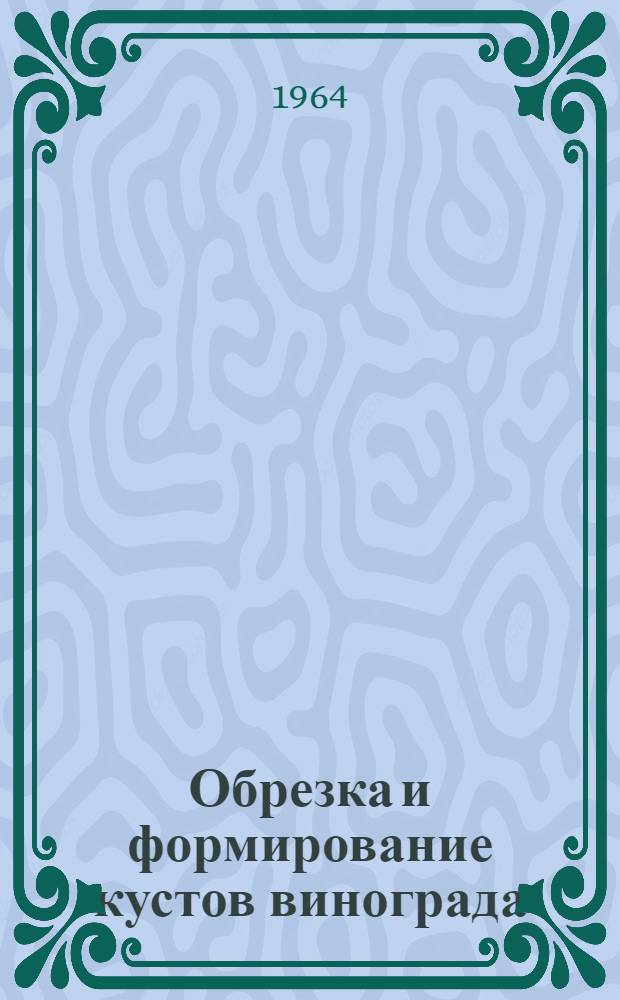 Обрезка и формирование кустов винограда