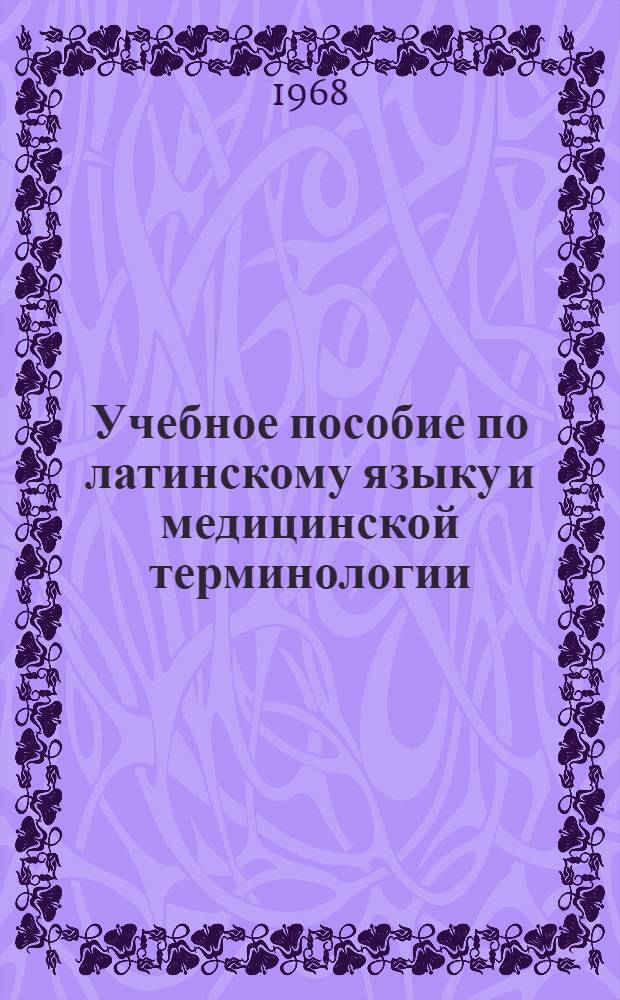 Учебное пособие по латинскому языку и медицинской терминологии : Для студентов I курса лечебного вечернего фак