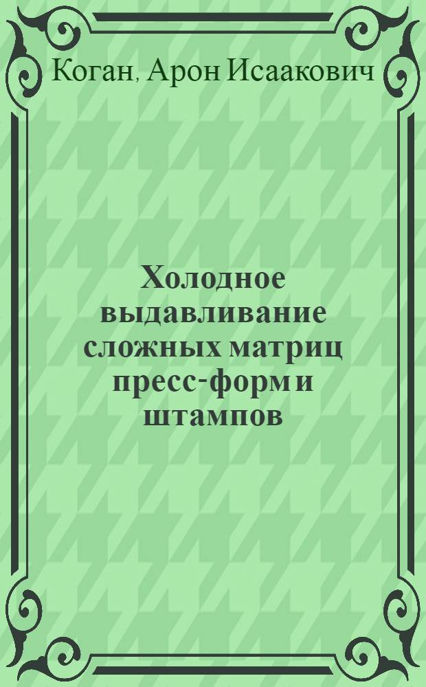 Холодное выдавливание сложных матриц пресс-форм и штампов