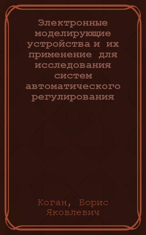Электронные моделирующие устройства и их применение для исследования систем автоматического регулирования