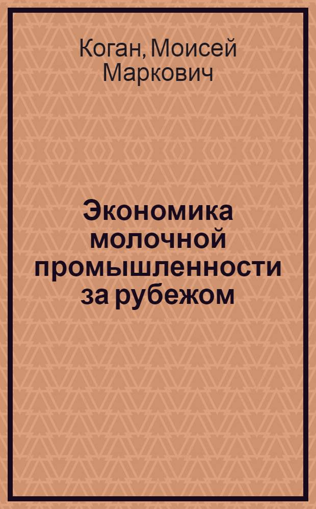 Экономика молочной промышленности за рубежом : Обзор