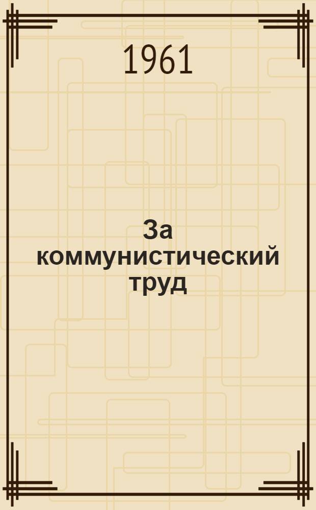 За коммунистический труд : (Из опыта соц. соревнования на Ленингр. мелькомбинате им. С.М. Кирова)