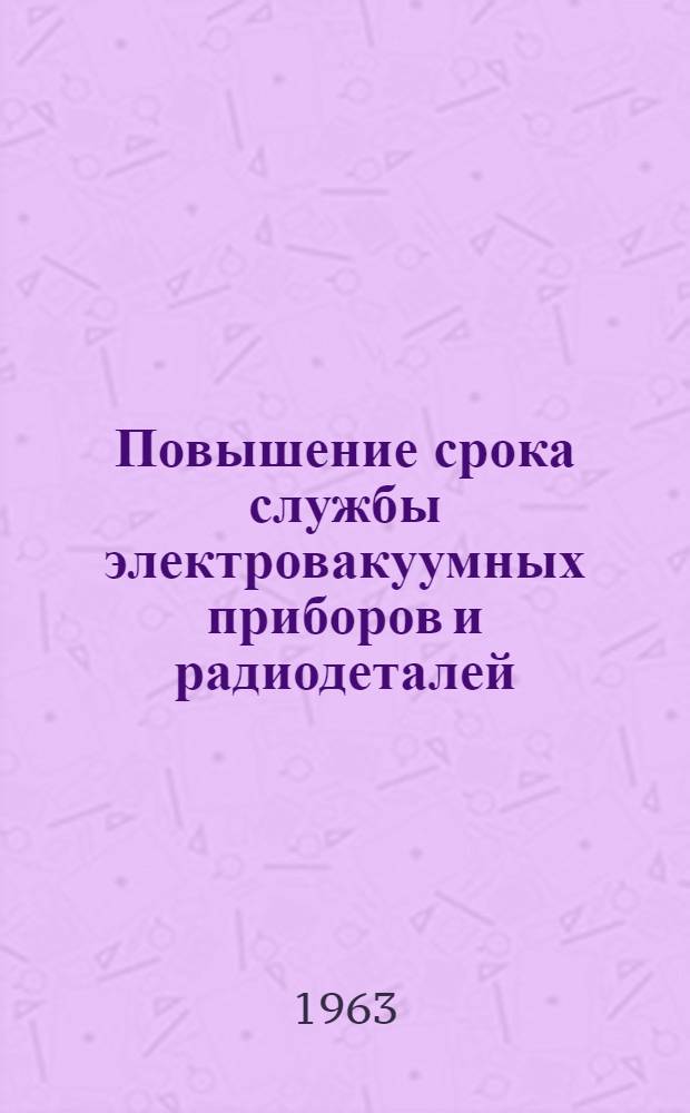 Повышение срока службы электровакуумных приборов и радиодеталей