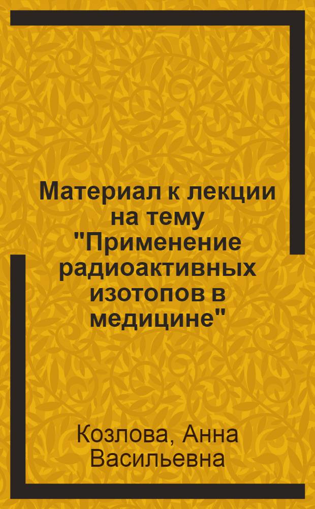 Материал к лекции на тему "Применение радиоактивных изотопов в медицине"
