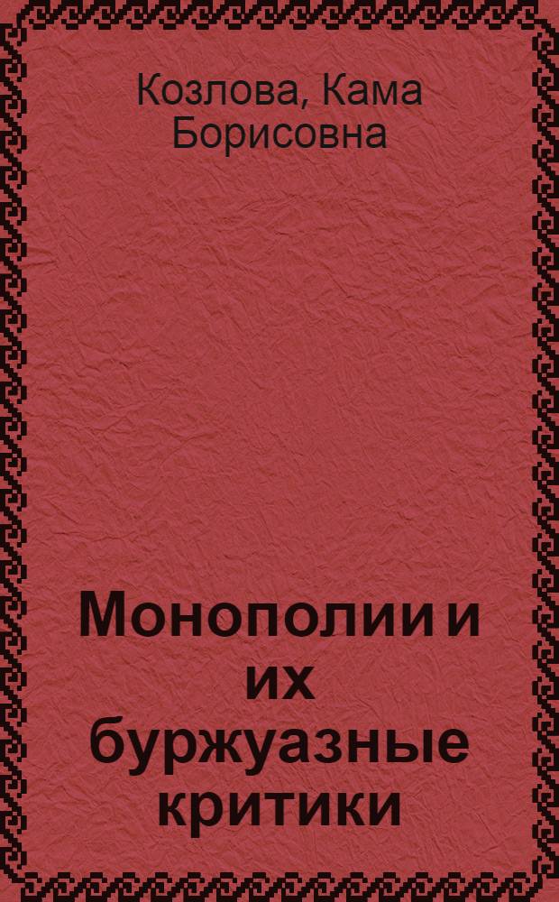 Монополии и их буржуазные критики : (Об экон. взглядах идеологов немонополист. буржуазии США)