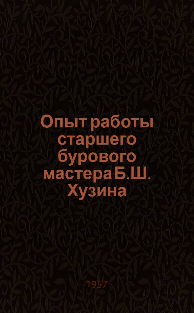 Опыт работы старшего бурового мастера Б.Ш. Хузина : Дальневост. геол. упр