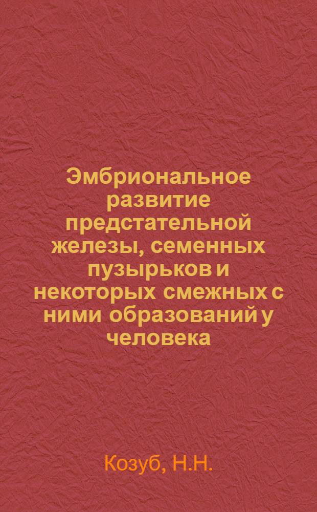 Эмбриональное развитие предстательной железы, семенных пузырьков и некоторых смежных с ними образований у человека : Автореферат дис. на соискание учен. степени кандидата мед. наук