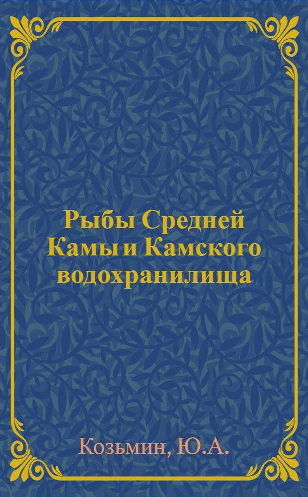 Рыбы Средней Камы и Камского водохранилища : Доклад по материалам опубл. работ, представл. к защите на соискание учен. степени кандидата биол. наук