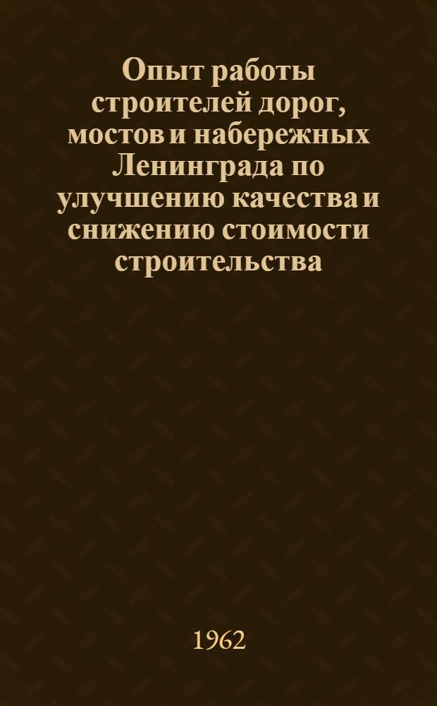 Опыт работы строителей дорог, мостов и набережных Ленинграда по улучшению качества и снижению стоимости строительства