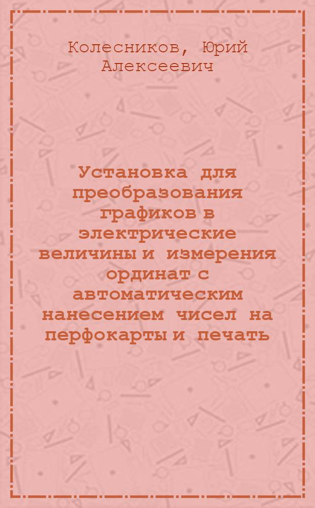 Установка для преобразования графиков в электрические величины и измерения ординат с автоматическим нанесением чисел на перфокарты и печать