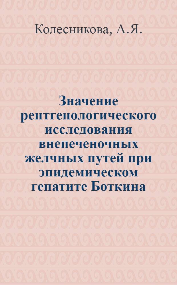 Значение рентгенологического исследования внепеченочных желчных путей при эпидемическом гепатите Боткина : Автореферат дис. на соискание учен. степени кандидата мед. наук