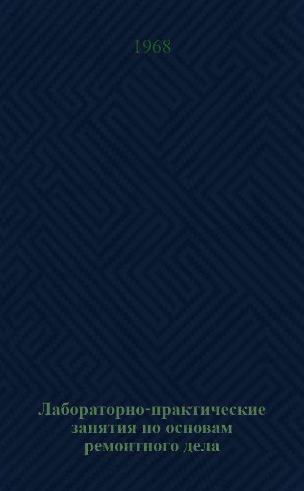 Лабораторно-практические занятия по основам ремонтного дела : Для проф.-техн. учеб. заведений