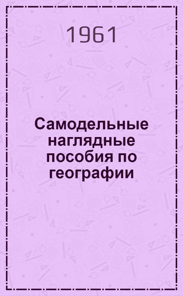 Самодельные наглядные пособия по географии : Пособие для учителя