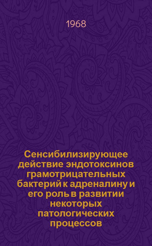 Сенсибилизирующее действие эндотоксинов грамотрицательных бактерий к адреналину и его роль в развитии некоторых патологических процессов : Автореферат дис. на соискание учен. степени д-ра мед. наук : (765)