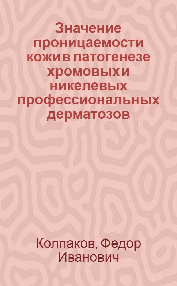 Значение проницаемости кожи в патогенезе хромовых и никелевых профессиональных дерматозов : Автореферат дис. на соискание учен. степени д-ра мед. наук