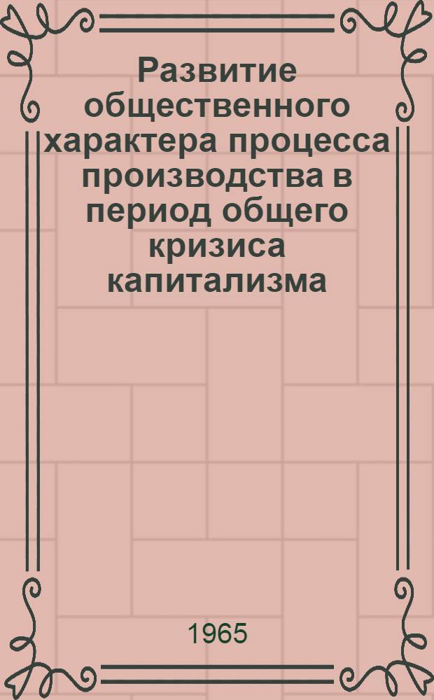 Развитие общественного характера процесса производства в период общего кризиса капитализма : Учеб.-метод. пособие для слушателей ВПШ