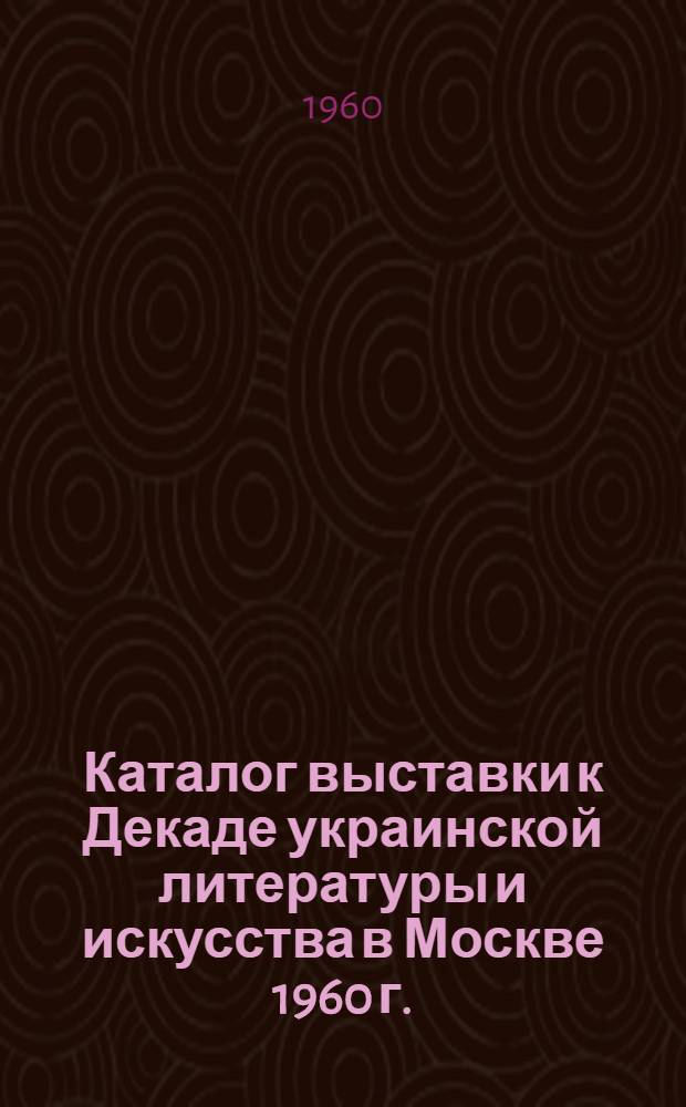 Каталог выставки к Декаде украинской литературы и искусства в Москве 1960 г.