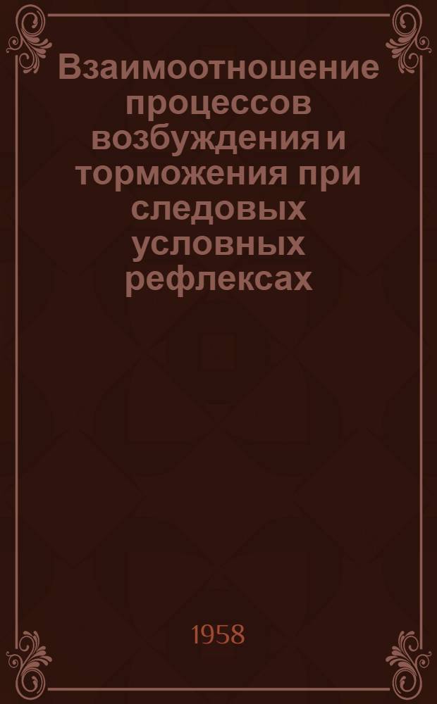 Взаимоотношение процессов возбуждения и торможения при следовых условных рефлексах : Автореферат дис. на соискание учен. степени кандидата биол. наук