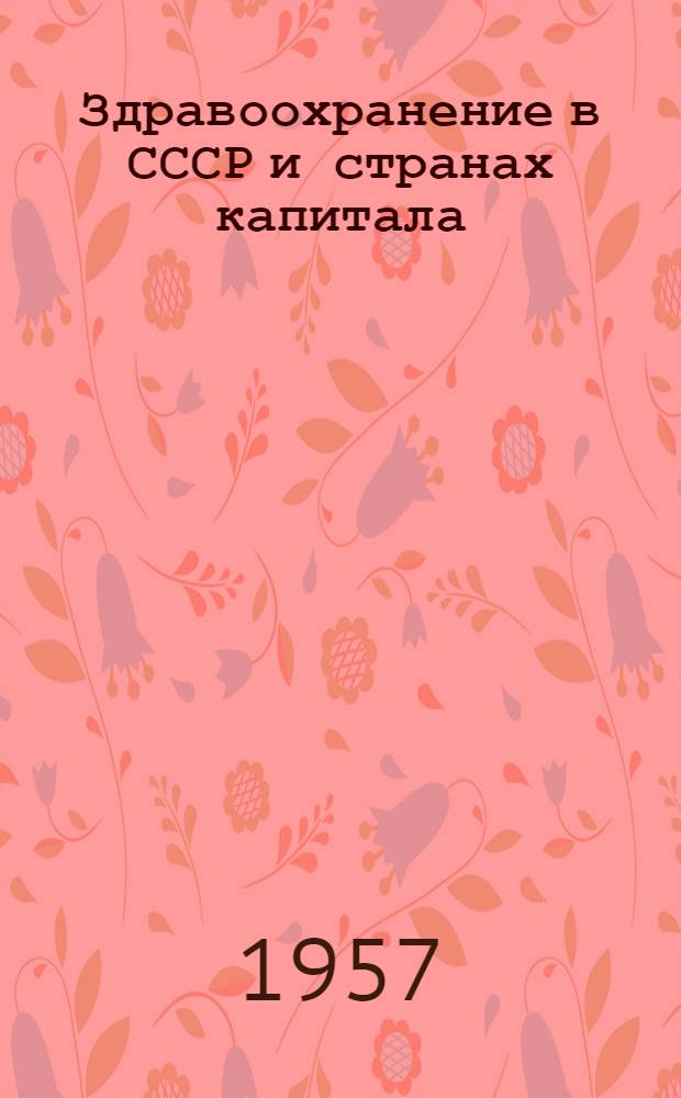 Здравоохранение в СССР и странах капитала : (Материалы к лекции "Здравоохранение в СССР за 40 лет Советской власти")