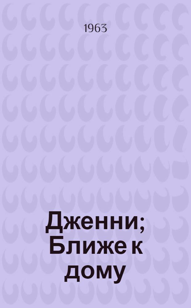 Дженни; Ближе к дому: Романы / Пер. с англ. Н. Дарузес; Послесл. Е. Романовой с. 296-311