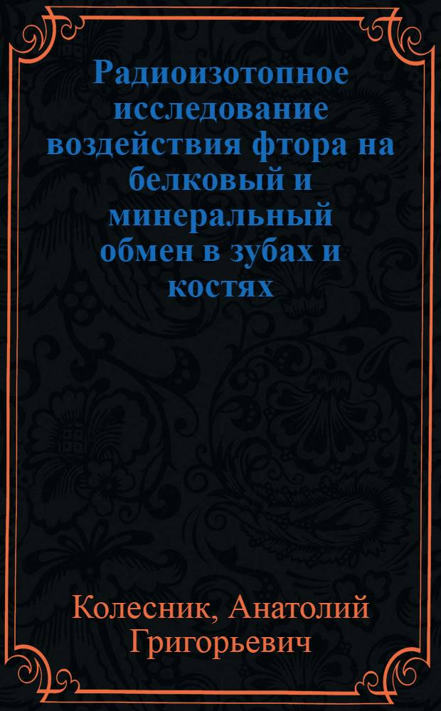 Радиоизотопное исследование воздействия фтора на белковый и минеральный обмен в зубах и костях : Автореферат дис. на соискание учен. степени канд. мед. наук