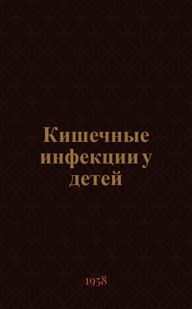 Кишечные инфекции у детей : Диагностика, лечение и основные противоэпидем. мероприятия : Метод. указания : Утв. 18/XI 1957 г